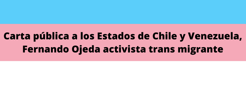Carta pública a los Estados de Chile y Venezuela, Fernando Ojeda activista trans migrante